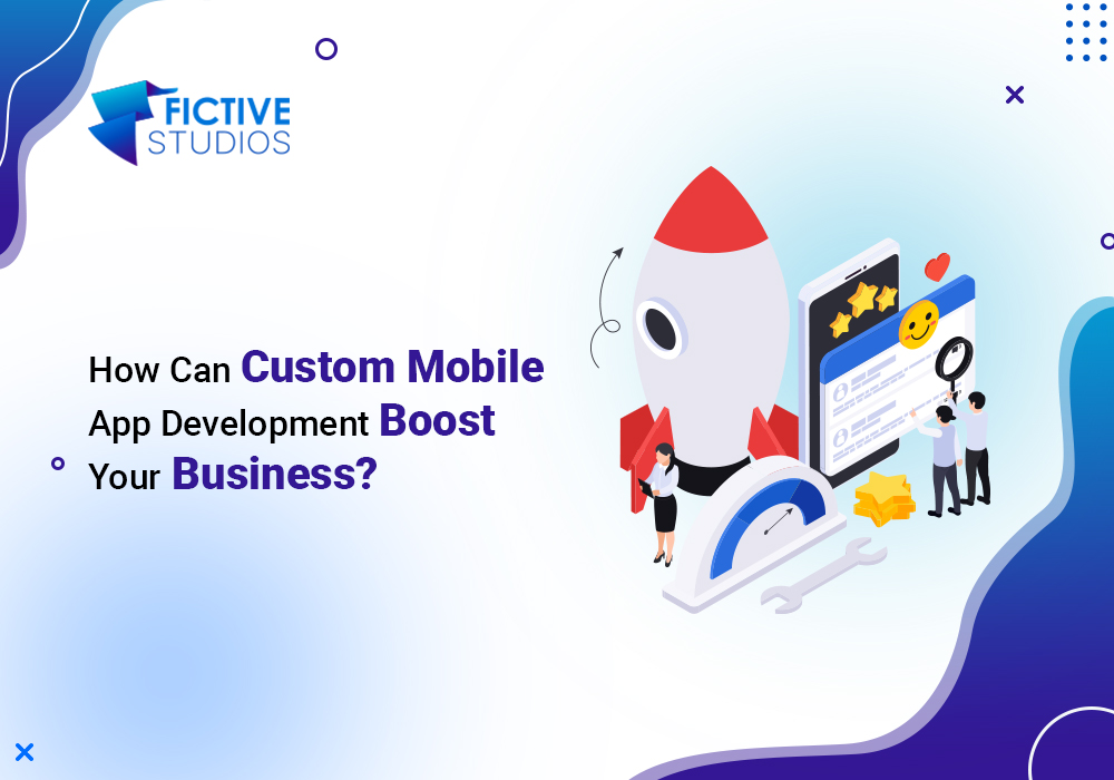 How Can Custom Mobile App Development Boost Your Business?