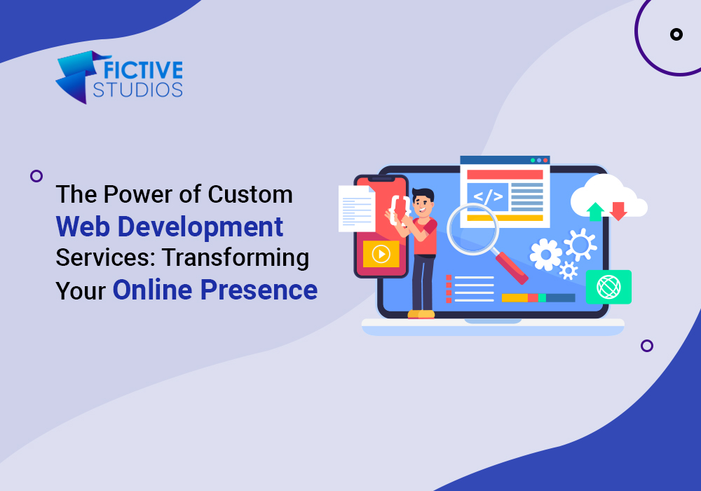 The Power of Custom Web Development Services: Transforming Your Online Presence