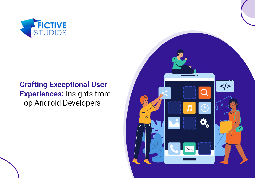 Crafting Exceptional User Experiences: Insights From Top Android Developers