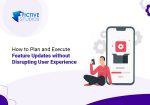 How to Plan and Execute Feature Updates without Disrupting User Experience